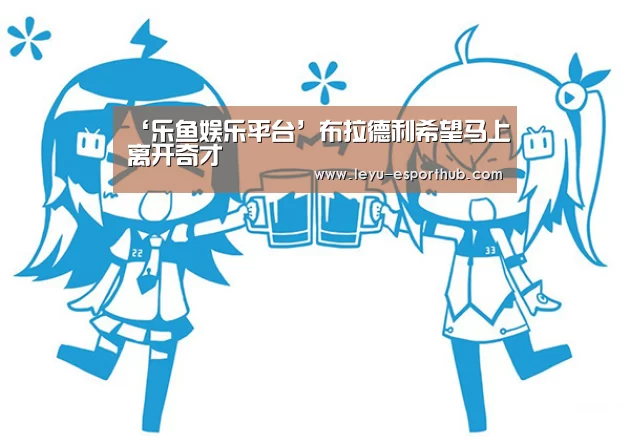 ‘乐鱼娱乐平台’布拉德利希望马上离开奇才(图1) 乐鱼娱乐平台