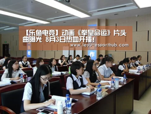 【乐鱼电竞】动画《拳皇命运》片头曲曝光 8月3日热血开播!(图2) 乐鱼体育APP